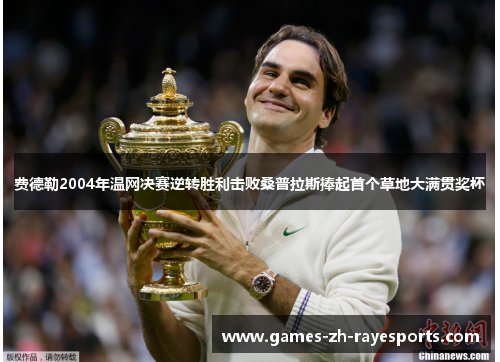 费德勒2004年温网决赛逆转胜利击败桑普拉斯捧起首个草地大满贯奖杯 费德勒2004年温网决赛逆转胜利击败桑普拉斯捧起首个草地大满贯奖杯
