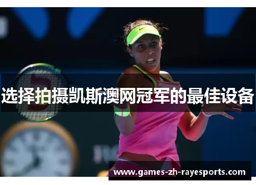 选择拍摄凯斯澳网冠军的最佳设备 选择拍摄凯斯澳网冠军的最佳设备