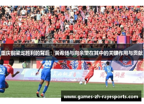 重庆铜梁龙胜利的背后：黄希扬与向余望在其中的关键作用与贡献