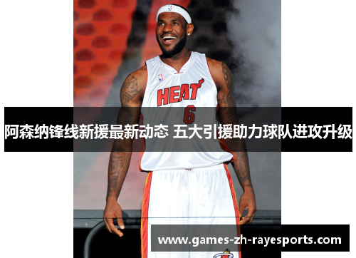 阿森纳锋线新援最新动态 五大引援助力球队进攻升级