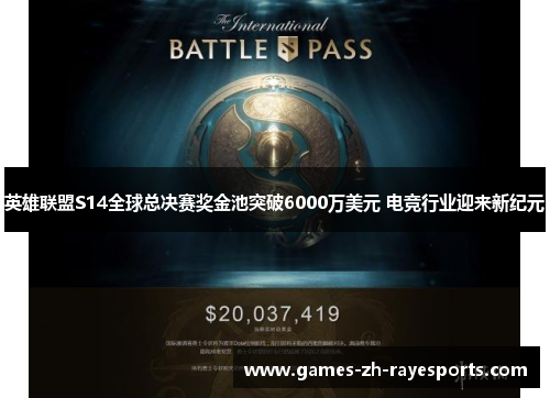 英雄联盟S14全球总决赛奖金池突破6000万美元 电竞行业迎来新纪元 英雄联盟S14全球总决赛奖金池突破6000万美元 电竞行业迎来新纪元
