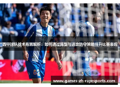 西甲球队战术布置解析：如何通过阵型与进攻防守策略提升比赛表现
