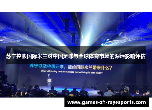 苏宁控股国际米兰对中国足球与全球体育市场的深远影响评估