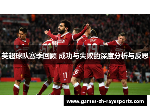 英超球队赛季回顾 成功与失败的深度分析与反思 英超球队赛季回顾 成功与失败的深度分析与反思