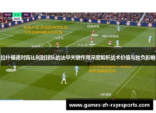 拉什福德对阵比利时球队的法甲关键作用深度解析战术价值与胜负影响 拉什福德对阵比利时球队的法甲关键作用深度解析战术价值与胜负影响