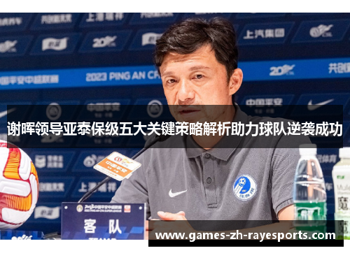 谢晖领导亚泰保级五大关键策略解析助力球队逆袭成功