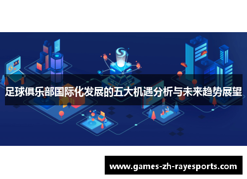 足球俱乐部国际化发展的五大机遇分析与未来趋势展望 足球俱乐部国际化发展的五大机遇分析与未来趋势展望