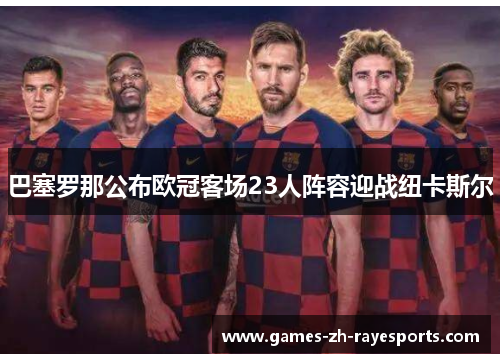 巴塞罗那公布欧冠客场23人阵容迎战纽卡斯尔 巴塞罗那公布欧冠客场23人阵容迎战纽卡斯尔