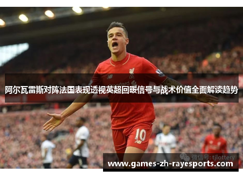 阿尔瓦雷斯对阵法国表现透视英超回暖信号与战术价值全面解读趋势