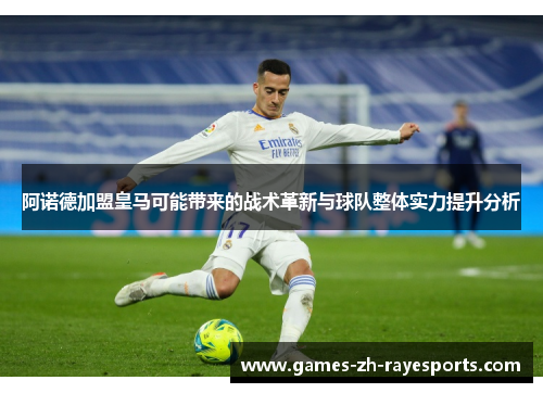 阿诺德加盟皇马可能带来的战术革新与球队整体实力提升分析
