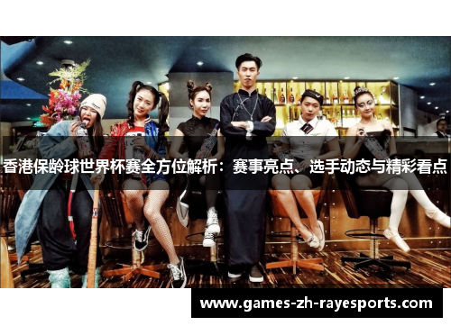 香港保龄球世界杯赛全方位解析：赛事亮点、选手动态与精彩看点